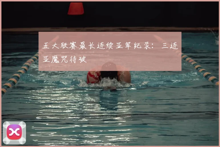 五大联赛最长连续亚军纪录:三连亚魔咒待破