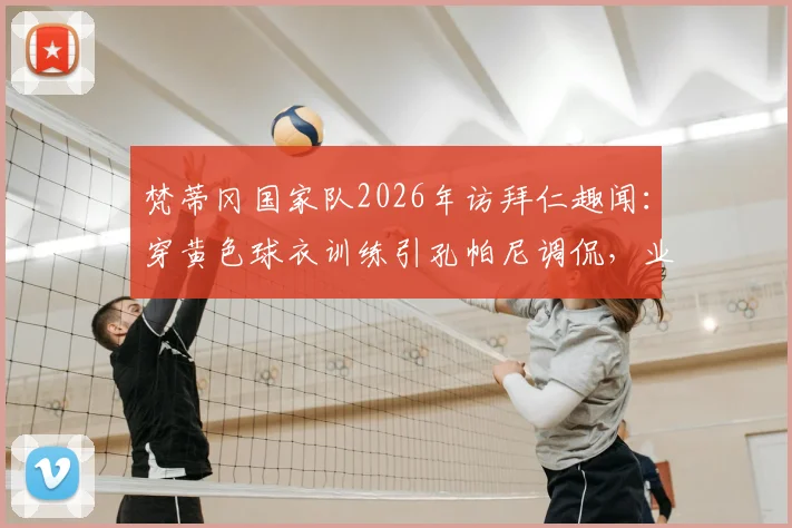 梵蒂冈国家队2026年访拜仁趣闻:穿黄色球衣训练引孔帕尼调侃,业余足球与豪门互动盘点