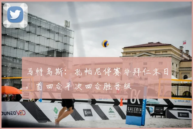 马特乌斯:孔帕尼停赛非拜仁末日,首回合平次回合胜晋级
